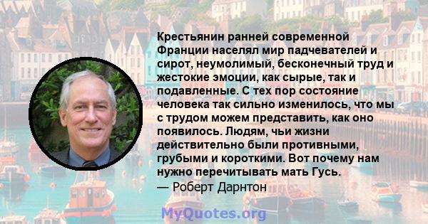 Крестьянин ранней современной Франции населял мир падчевателей и сирот, неумолимый, бесконечный труд и жестокие эмоции, как сырые, так и подавленные. С тех пор состояние человека так сильно изменилось, что мы с трудом