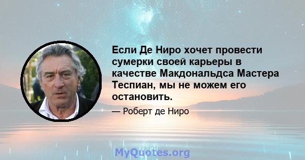 Если Де Ниро хочет провести сумерки своей карьеры в качестве Макдональдса Мастера Теспиан, мы не можем его остановить.