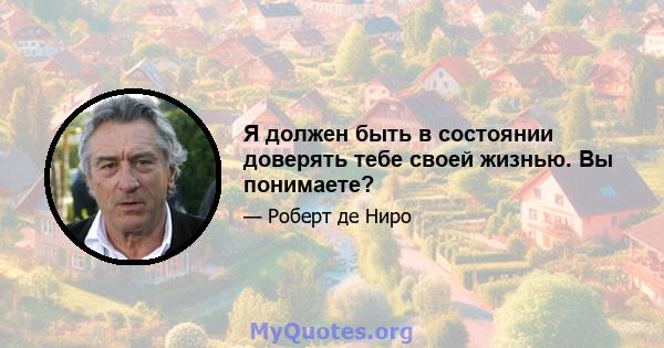 Я должен быть в состоянии доверять тебе своей жизнью. Вы понимаете?