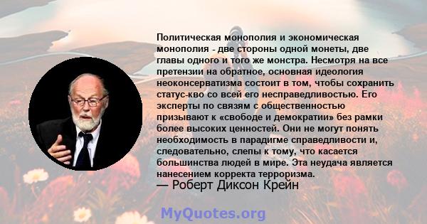 Политическая монополия и экономическая монополия - две стороны одной монеты, две главы одного и того же монстра. Несмотря на все претензии на обратное, основная идеология неоконсерватизма состоит в том, чтобы сохранить