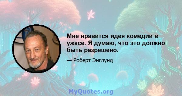 Мне нравится идея комедии в ужасе. Я думаю, что это должно быть разрешено.