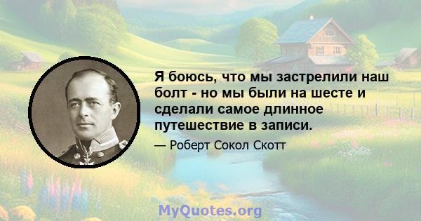 Я боюсь, что мы застрелили наш болт - но мы были на шесте и сделали самое длинное путешествие в записи.