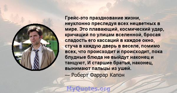 Грейс-это празднование жизни, неуклонно преследуя всех нецветных в мире. Это плавающий, космический удар, кричащий по улицам вселенной, бросая сладость его кассаций в каждое окно, стуча в каждую дверь в веселе, помимо