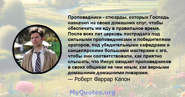 Проповедники - стюарды, которых Господь назначил на своих домашних слуг, чтобы обеспечить им еду в правильное время. После всех лет церковь пострадала под сильными проповедниками и победителями ораторов, под