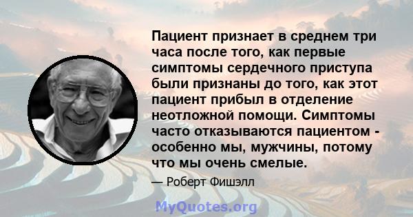 Пациент признает в среднем три часа после того, как первые симптомы сердечного приступа были признаны до того, как этот пациент прибыл в отделение неотложной помощи. Симптомы часто отказываются пациентом - особенно мы,