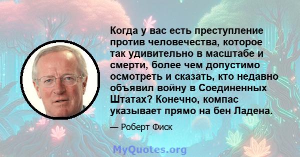 Когда у вас есть преступление против человечества, которое так удивительно в масштабе и смерти, более чем допустимо осмотреть и сказать, кто недавно объявил войну в Соединенных Штатах? Конечно, компас указывает прямо на 