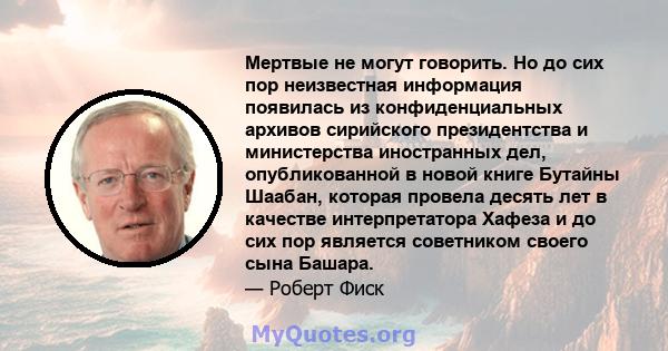 Мертвые не могут говорить. Но до сих пор неизвестная информация появилась из конфиденциальных архивов сирийского президентства и министерства иностранных дел, опубликованной в новой книге Бутайны Шаабан, которая провела 