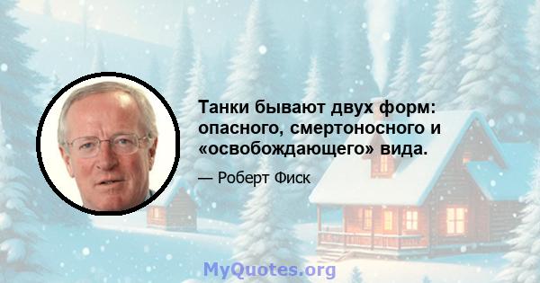 Танки бывают двух форм: опасного, смертоносного и «освобождающего» вида.