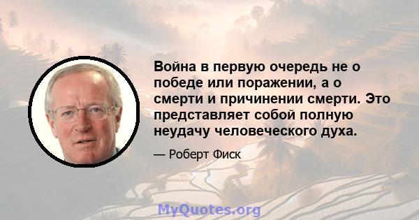 Война в первую очередь не о победе или поражении, а о смерти и причинении смерти. Это представляет собой полную неудачу человеческого духа.