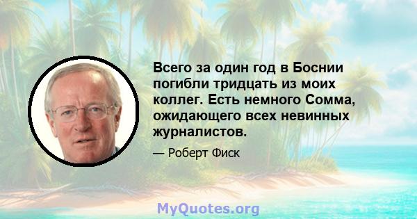 Всего за один год в Боснии погибли тридцать из моих коллег. Есть немного Сомма, ожидающего всех невинных журналистов.