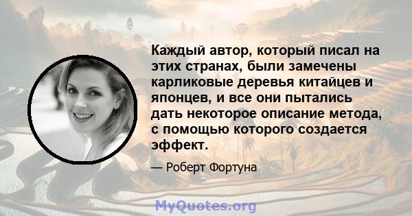 Каждый автор, который писал на этих странах, были замечены карликовые деревья китайцев и японцев, и все они пытались дать некоторое описание метода, с помощью которого создается эффект.