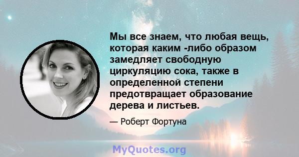 Мы все знаем, что любая вещь, которая каким -либо образом замедляет свободную циркуляцию сока, также в определенной степени предотвращает образование дерева и листьев.