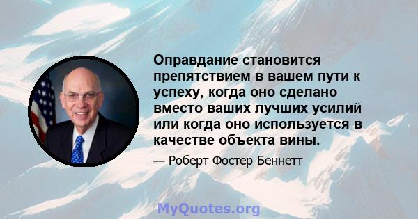 Оправдание становится препятствием в вашем пути к успеху, когда оно сделано вместо ваших лучших усилий или когда оно используется в качестве объекта вины.