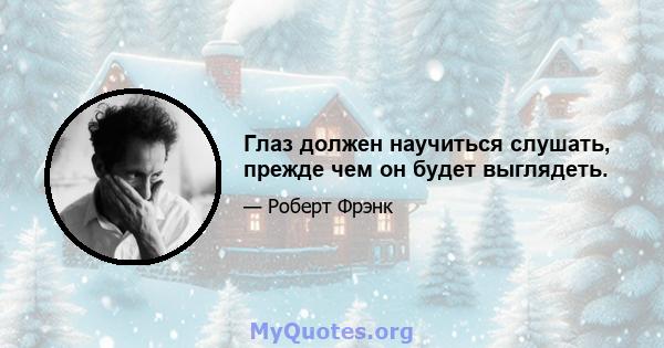 Глаз должен научиться слушать, прежде чем он будет выглядеть.