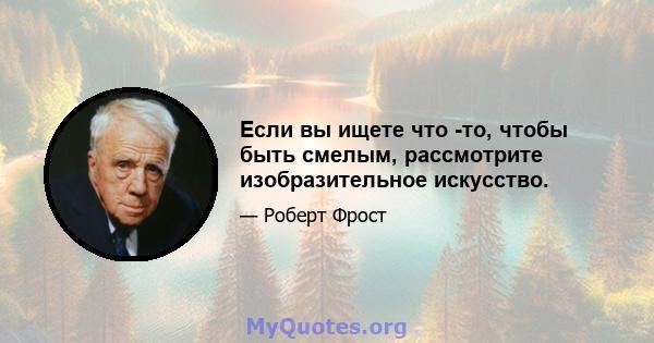 Если вы ищете что -то, чтобы быть смелым, рассмотрите изобразительное искусство.