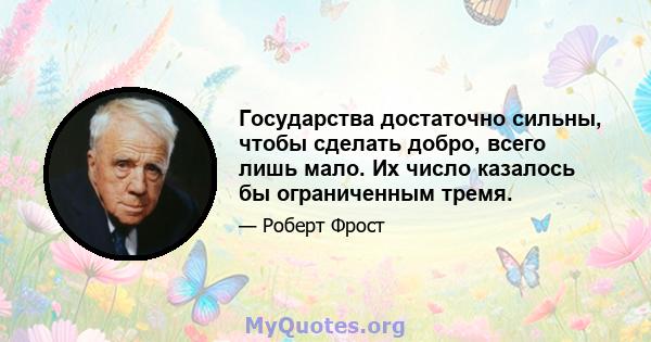 Государства достаточно сильны, чтобы сделать добро, всего лишь мало. Их число казалось бы ограниченным тремя.