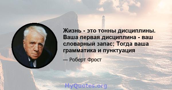 Жизнь - это тонны дисциплины. Ваша первая дисциплина - ваш словарный запас; Тогда ваша грамматика и пунктуация