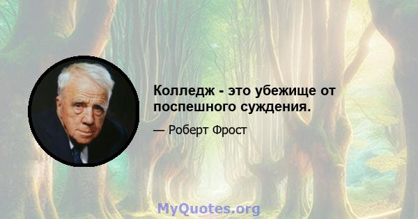 Колледж - это убежище от поспешного суждения.