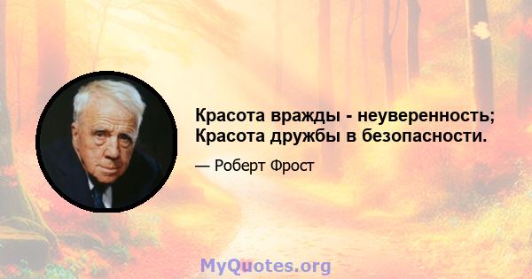 Красота вражды - неуверенность; Красота дружбы в безопасности.