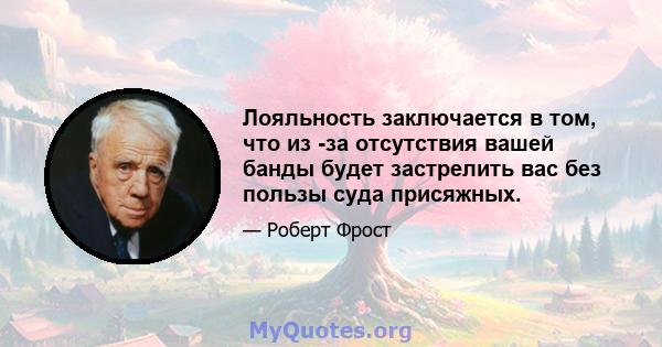 Лояльность заключается в том, что из -за отсутствия вашей банды будет застрелить вас без пользы суда присяжных.