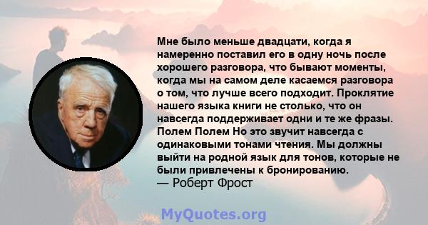 Мне было меньше двадцати, когда я намеренно поставил его в одну ночь после хорошего разговора, что бывают моменты, когда мы на самом деле касаемся разговора о том, что лучше всего подходит. Проклятие нашего языка книги