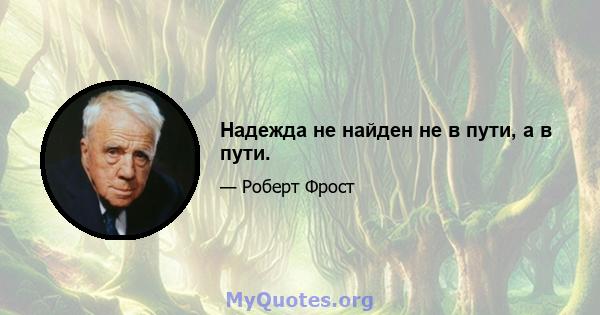 Надежда не найден не в пути, а в пути.