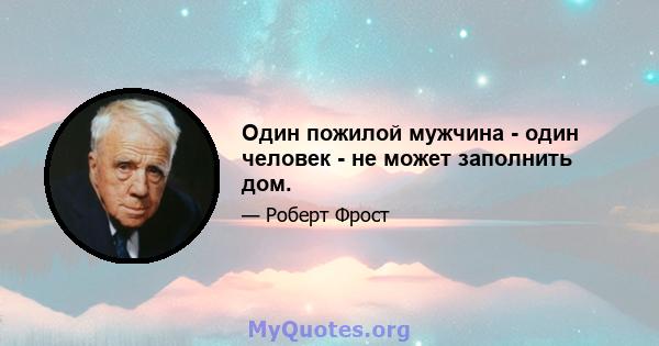 Один пожилой мужчина - один человек - не может заполнить дом.