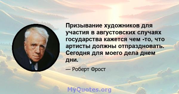 Призывание художников для участия в августовских случаях государства кажется чем -то, что артисты должны отпраздновать. Сегодня для моего дела днем ​​дни.