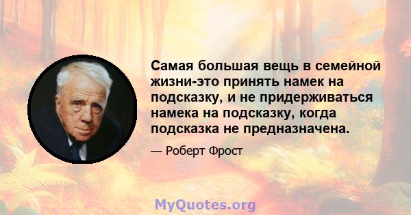 Самая большая вещь в семейной жизни-это принять намек на подсказку, и не придерживаться намека на подсказку, когда подсказка не предназначена.