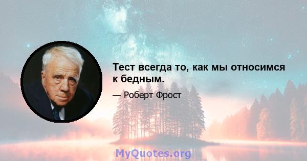 Тест всегда то, как мы относимся к бедным.