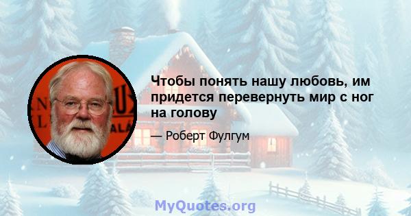 Чтобы понять нашу любовь, им придется перевернуть мир с ног на голову