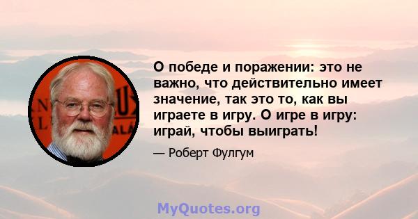 О победе и поражении: это не важно, что действительно имеет значение, так это то, как вы играете в игру. О игре в игру: играй, чтобы выиграть!