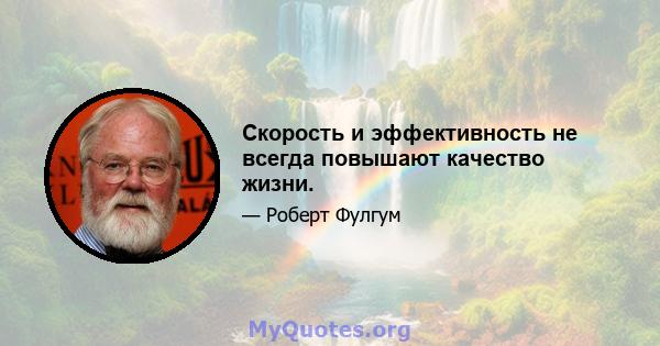 Скорость и эффективность не всегда повышают качество жизни.