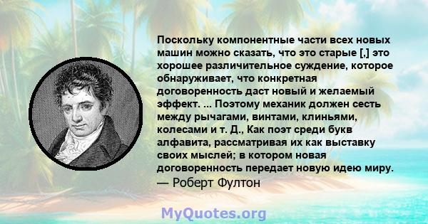 Поскольку компонентные части всех новых машин можно сказать, что это старые [,] это хорошее различительное суждение, которое обнаруживает, что конкретная договоренность даст новый и желаемый эффект. ... Поэтому механик