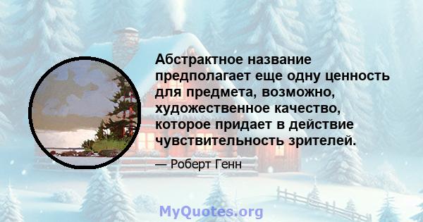 Абстрактное название предполагает еще одну ценность для предмета, возможно, художественное качество, которое придает в действие чувствительность зрителей.