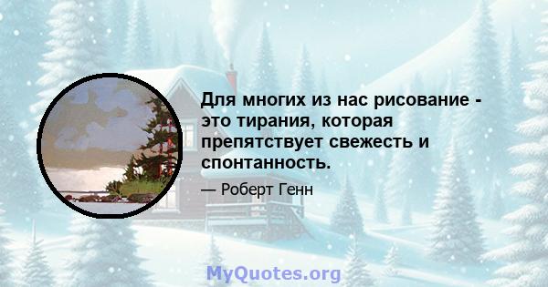 Для многих из нас рисование - это тирания, которая препятствует свежесть и спонтанность.