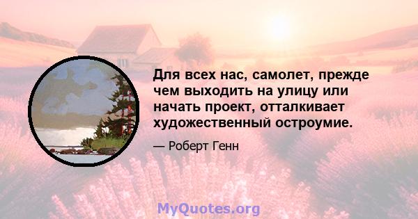 Для всех нас, самолет, прежде чем выходить на улицу или начать проект, отталкивает художественный остроумие.