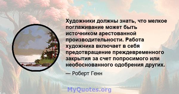 Художники должны знать, что мелкое поглаживание может быть источником арестованной производительности. Работа художника включает в себя предотвращение преждевременного закрытия за счет попросимого или необоснованного