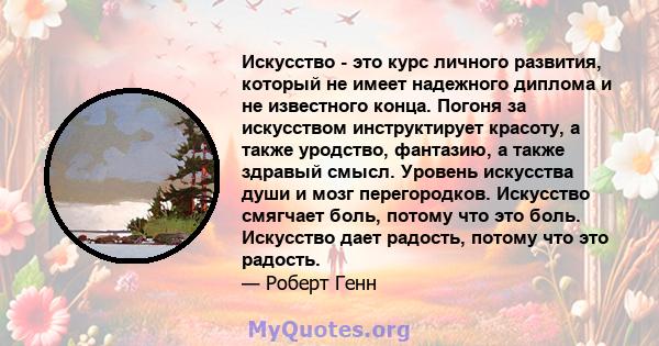 Искусство - это курс личного развития, который не имеет надежного диплома и не известного конца. Погоня за искусством инструктирует красоту, а также уродство, фантазию, а также здравый смысл. Уровень искусства души и