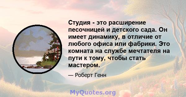 Студия - это расширение песочницей и детского сада. Он имеет динамику, в отличие от любого офиса или фабрики. Это комната на службе мечтателя на пути к тому, чтобы стать мастером.