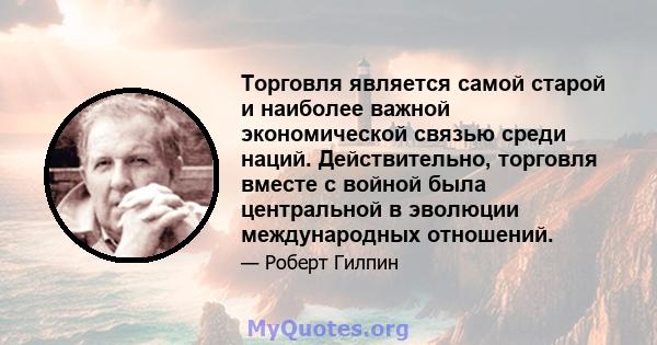 Торговля является самой старой и наиболее важной экономической связью среди наций. Действительно, торговля вместе с войной была центральной в эволюции международных отношений.