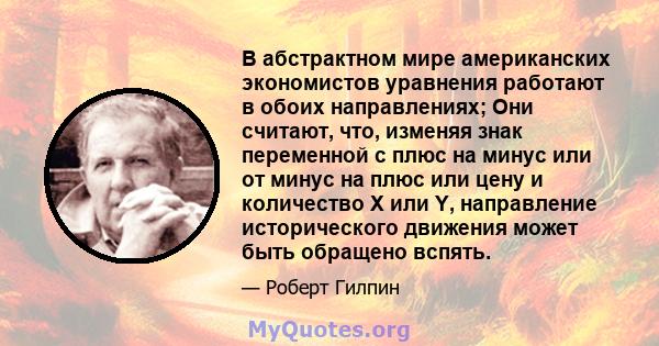 В абстрактном мире американских экономистов уравнения работают в обоих направлениях; Они считают, что, изменяя знак переменной с плюс на минус или от минус на плюс или цену и количество X или Y, направление