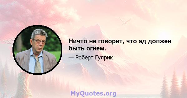 Ничто не говорит, что ад должен быть огнем.