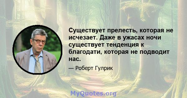 Существует прелесть, которая не исчезает. Даже в ужасах ночи существует тенденция к благодати, которая не подводит нас.