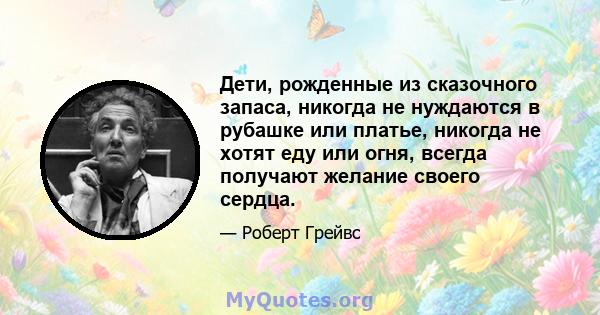 Дети, рожденные из сказочного запаса, никогда не нуждаются в рубашке или платье, никогда не хотят еду или огня, всегда получают желание своего сердца.