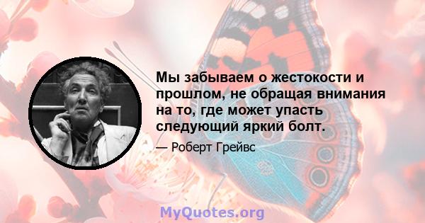 Мы забываем о жестокости и прошлом, не обращая внимания на то, где может упасть следующий яркий болт.