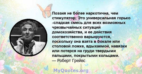 Поэзия не более наркотична, чем стимулятор; Это универсальная горько -сладкая смесь для всех возможных чрезвычайных ситуаций домохозяйства, и ее действия соответственно варьируются, поскольку она взята в бокале или