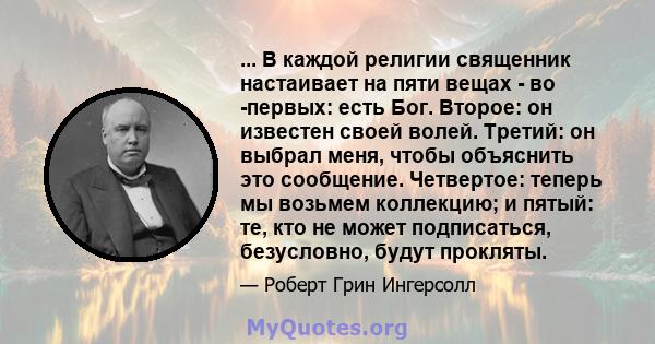 ... В каждой религии священник настаивает на пяти вещах - во -первых: есть Бог. Второе: он известен своей волей. Третий: он выбрал меня, чтобы объяснить это сообщение. Четвертое: теперь мы возьмем коллекцию; и пятый: