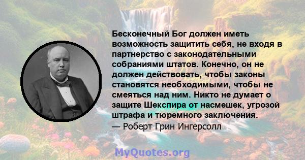 Бесконечный Бог должен иметь возможность защитить себя, не входя в партнерство с законодательными собраниями штатов. Конечно, он не должен действовать, чтобы законы становятся необходимыми, чтобы не смеяться над ним.