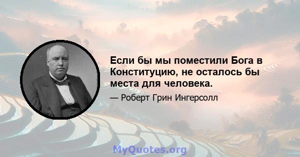 Если бы мы поместили Бога в Конституцию, не осталось бы места для человека.